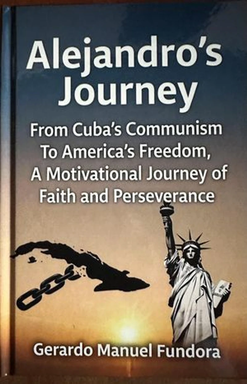 Alejandro’s Journey: From Cuba’s Communism to America’s Freedom, A Motivational Journey of Faith and Perseverance