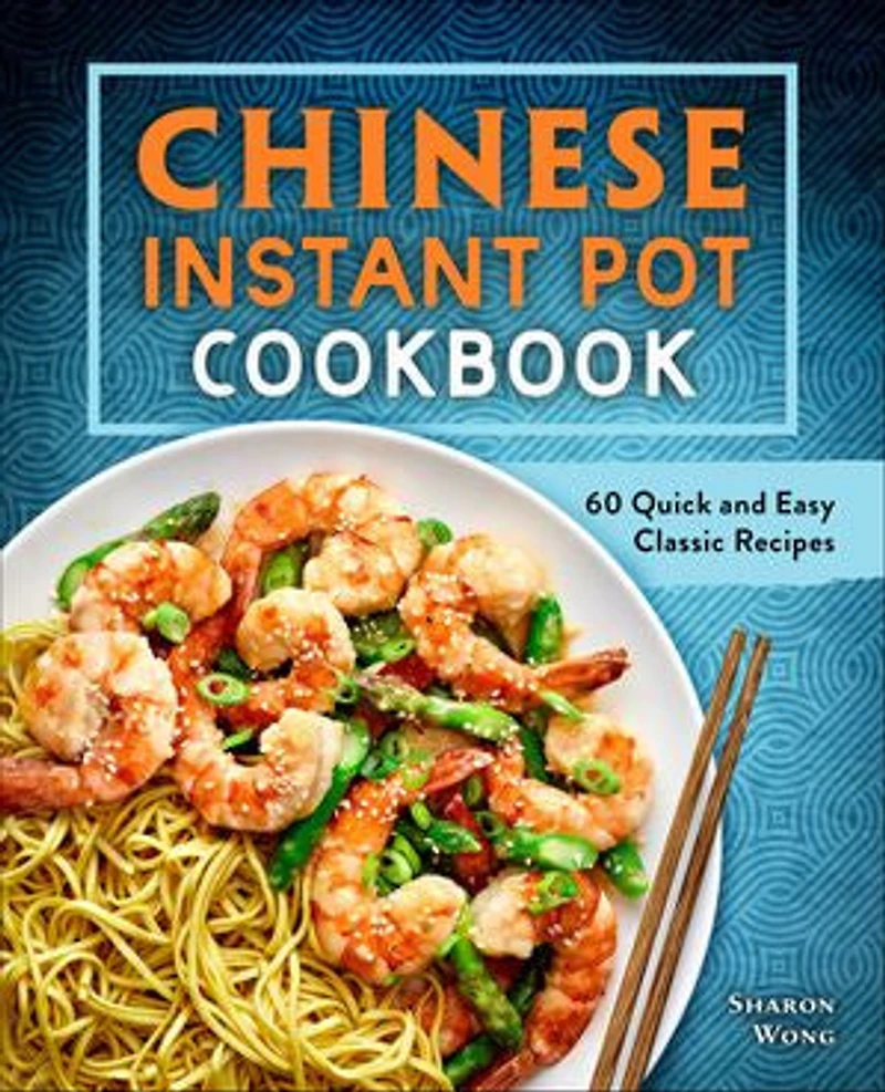 Chinese Instant Pot Cookbook: 60 Quick And Easy Classic Recipes
