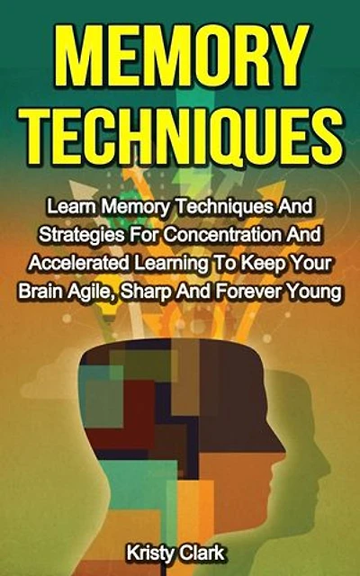 Memory Techniques - Learn Memory Techniques And Strategies For Concentration And Accelerated Learning To Keep Your Brain Agile, Sharp And Forever Young.: Memory Loss Book Series, #3