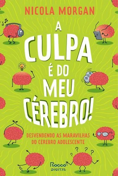 A culpa é do meu cérebro!: Desvendando as maravilhas do cérebro adolescente