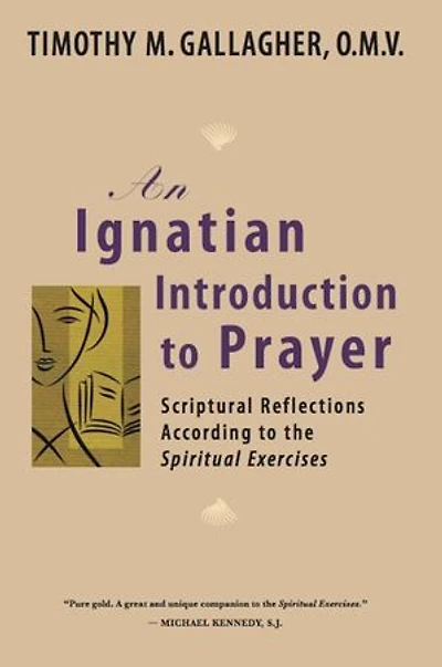 An Ignatian Introduction to Prayer: Scriptural Reflections According to the Spiritual Exercises