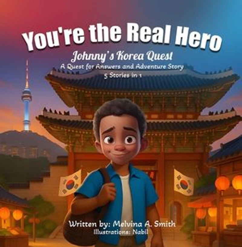 You're the Real Hero: Johnny's Korea Quest A Quest For Answer And Adventure Story 5 Stories In 1