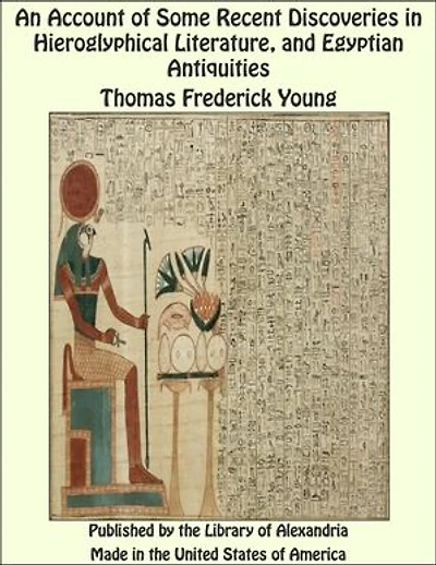 An Account of Some Recent Discoveries in Hieroglyphical Literature and Egyptian Antiquities
