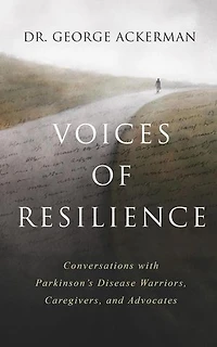 Voices of Resilience: Conversations with Parkinson’s Disease Warriors, Caregivers, and Advocates