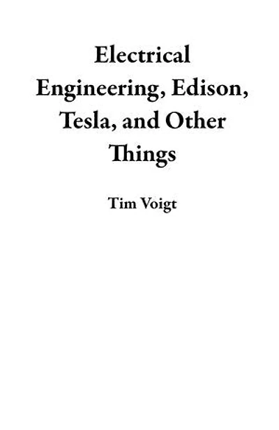 Electrical Engineering, Edison, Tesla, and Other Things