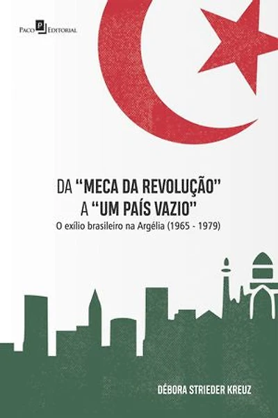 Da "Meca da revolução" a "Um país vazio": O Exílio Brasileiro na Argélia (1965-1979)