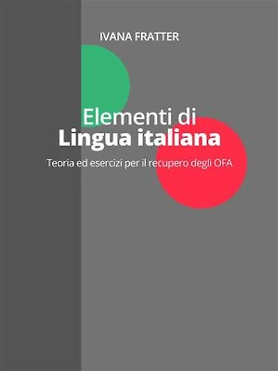Elementi di lingua italiana: Teoria ed esercizi per il recupero degli OFA