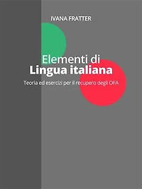 Elementi di lingua italiana: Teoria ed esercizi per il recupero degli OFA