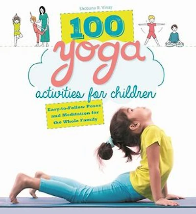 100 Yoga Activities for Children: Easy-to-Follow Poses and Meditation the Whole Family
