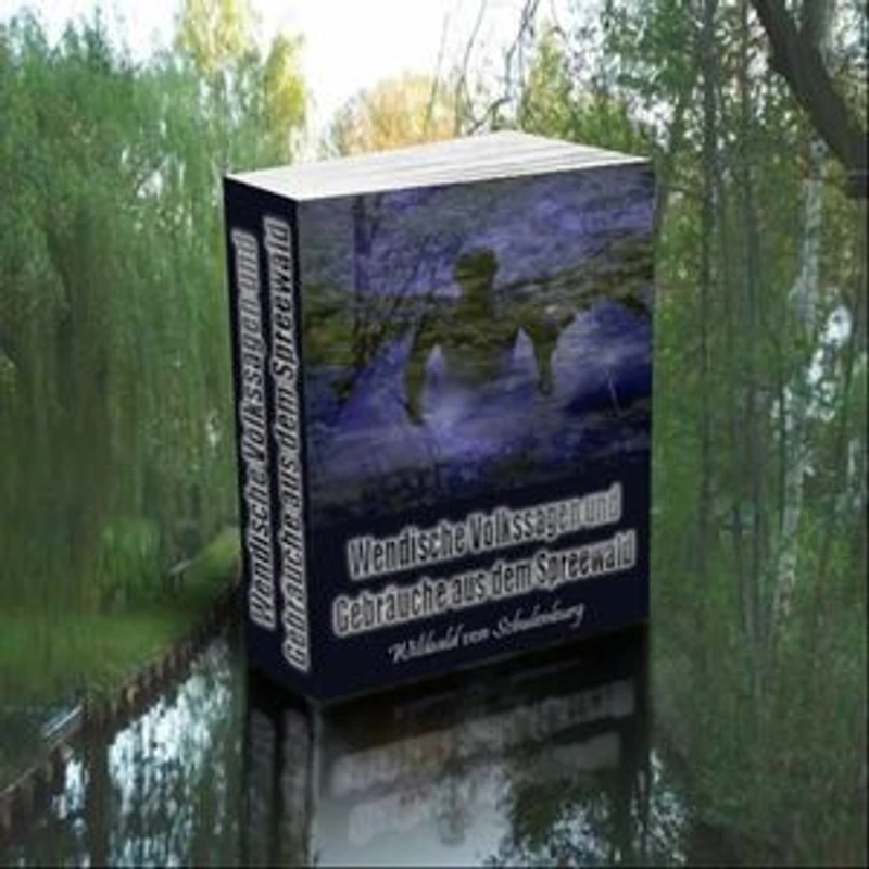 Wendische Volkssagen und Gebräuche aus dem Spreewald. Wilibald von Schulenburg.: Wendisches Volkstum in Sage, Brauch und Sitte. Ein bedeutendes deutschsprachiges eBook im Epub Format (300 Seiten!).