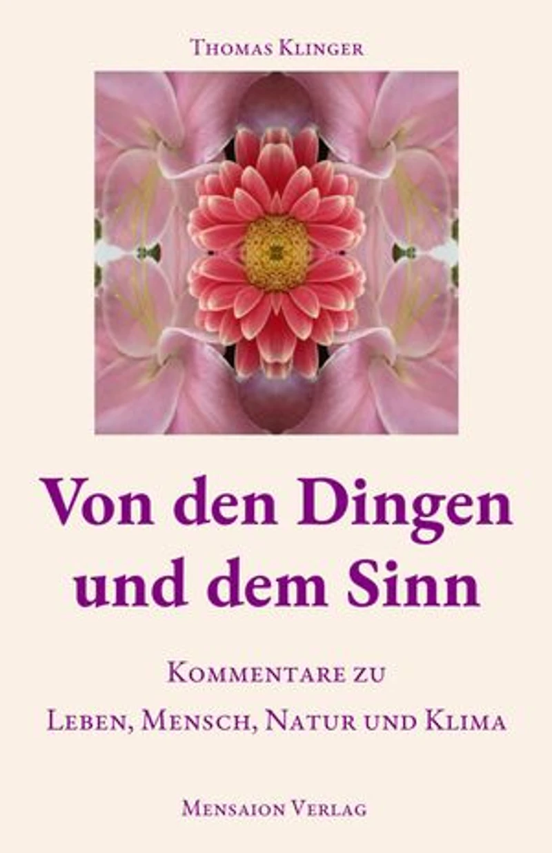 Von den Dingen und dem Sinn: Kommentare zu Leben, Mensch, Natur und Klima