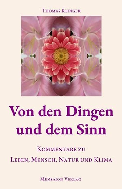 Von den Dingen und dem Sinn: Kommentare zu Leben, Mensch, Natur und Klima