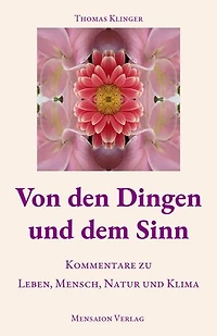 Von den Dingen und dem Sinn: Kommentare zu Leben, Mensch, Natur und Klima