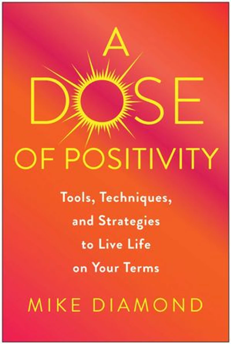 A Dose of Positivity: Tools, Techniques, and Strategies to Live Life on Your Terms