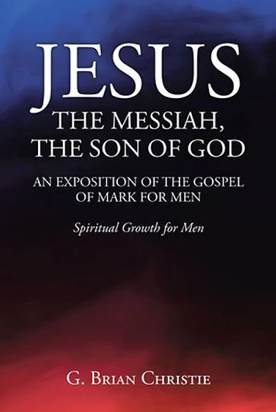 Jesus the Messiah, Son of God an Exposition Gospel Mark for Men: Spiritual Growth Men
