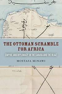 the Ottoman Scramble for Africa: Empire and Diplomacy Sahara Hijaz