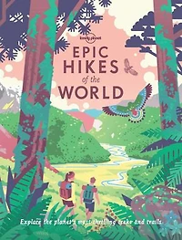 Lonely Planet Epic Hikes of the World 1 1st Ed.: 200 Amazing Treks & Trails, Travel Planning Tips Advice, Day to Multi Week Adventures, Beautiful Photography Maps