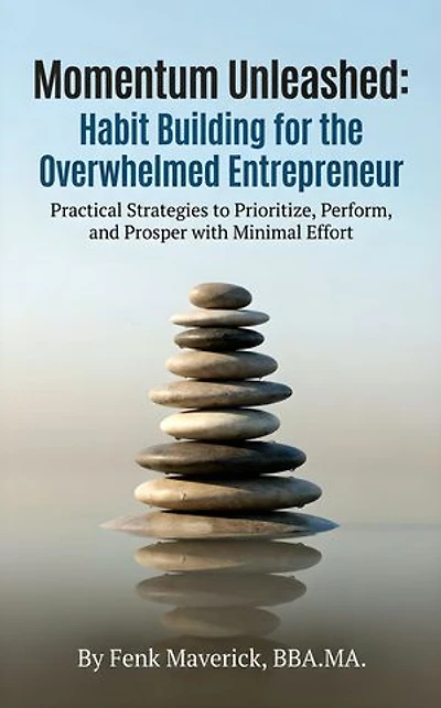 Momentum Unleashed: Habit Building for the Overwhelmed Entrepreneur: Practical Strategies to Prioritize, Perform, and Prosper with Minimal Effort