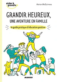 Grandir heureux, une aventure en famille: Le guide pratique d’éducation positive