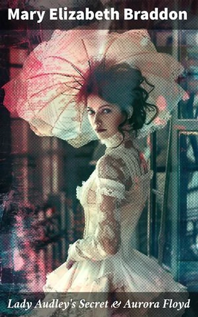 Lady Audley's Secret & Aurora Floyd: Enriched edition. Victorian Mystery Novels