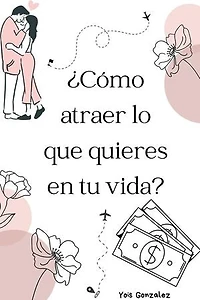 ¿Cómo atraer lo que quieres en tu vida?