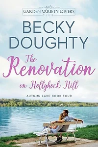 The Renovation on Hollyhock Hill: Autumn Lake Romance Series, #4