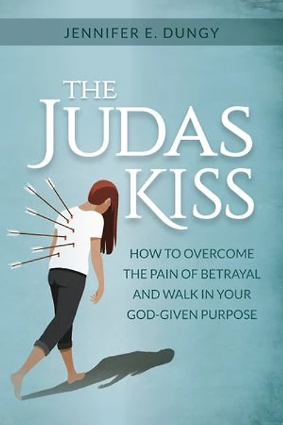 The Judas Kiss: How to Overcome the Pain of Betrayal and Walk in Your God-given Purpose