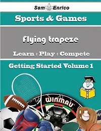 A Beginners Guide to Flying trapeze (Volume 1)