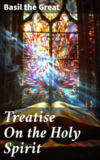 Treatise On the Holy Spirit: Enriched edition. Unveiling the Divine: Basil the Great's Insightful Exploration of the Holy Spirit