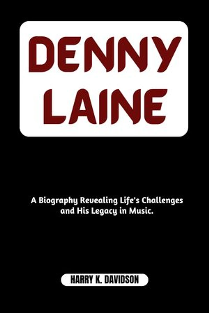 DENNY LAINE: A Biography Revealing Life's Challenges and His Legacy in Music.