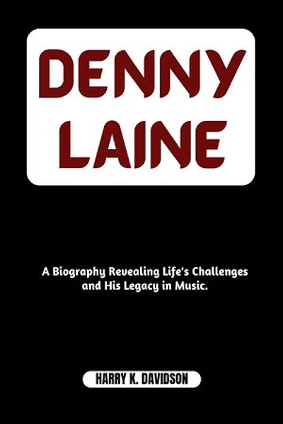 DENNY LAINE: A Biography Revealing Life's Challenges and His Legacy in Music.