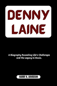 DENNY LAINE: A Biography Revealing Life's Challenges and His Legacy in Music.