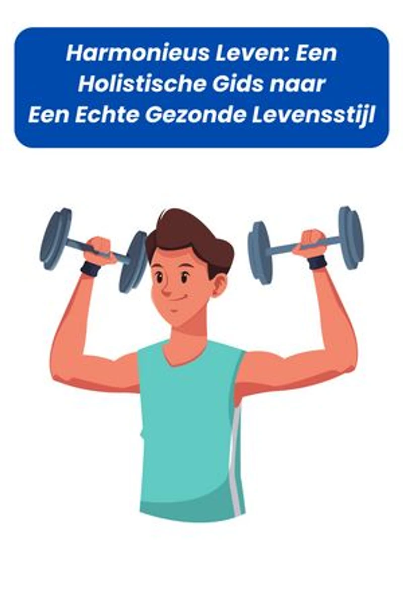 Harmonieus Leven: Een Holistische Gids naar Een Echte Gezonde Levensstijl: Harmonieus Leven: Een Holistische Gids naar Een Echte Gezonde Levensstijl