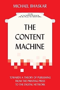 the Content Machine: Towards a Theory of Publishing from Printing Press to Digital Network