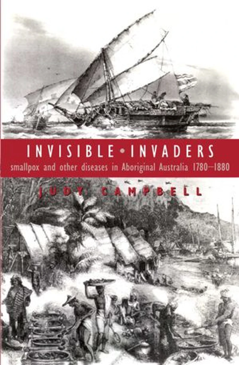 Invisible Invaders: Smallpox and other diseases in Aboriginal Australia 1780-1880