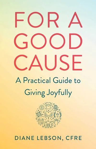 For A Good Cause: Practical Guide To Giving Joyfully