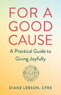 For A Good Cause: Practical Guide To Giving Joyfully