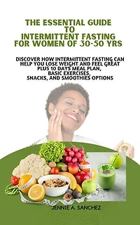 A BEGINNER HACK TO INTERMITTENT FASTING FOR WOMEN OF 30-50 YEARS: DISCOVER HOW INTERMITTENT FASTING CAN HELP YOU LOSE WEIGHT AND FEEL GREAT PLUS FREE 10 DAYS MEAL PLAN