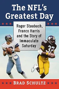The NFL's Greatest Day: Roger Staubach, Franco Harris and the Story of Immaculate Saturday