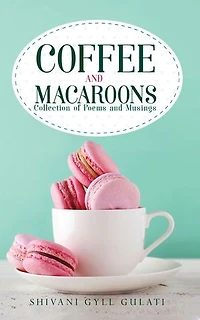 Coffee and Macaroons: Collection of Poems and Musings