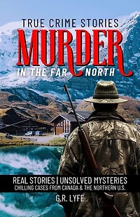 True Crime Stories Murder in the Far North: Real Stories | Unsolved Mysteries Chilling Cases From Canada & The Northern U.S.