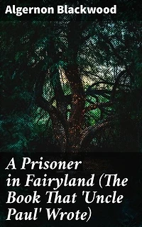 A Prisoner in Fairyland (The Book That 'Uncle Paul' Wrote): Trapped in a Mystical Realm of Fantastical Beings and Captivating Landscapes