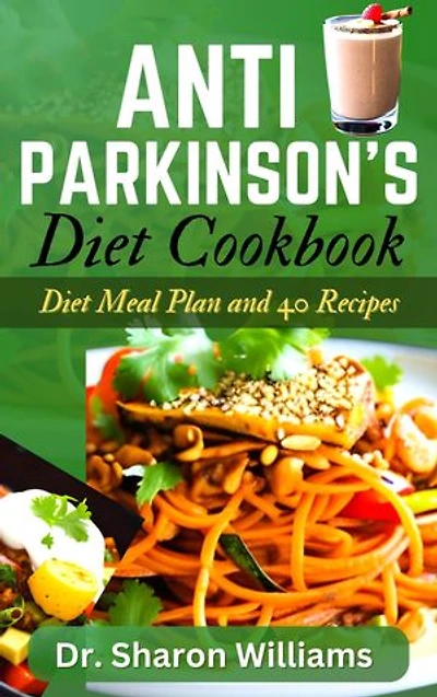 ANTI PARKINSON'S DIET COOKBOOK: Healthy Nutritional Recipes To Prevent and Manage Parkinson's Disease