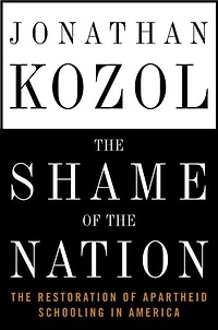The Shame of Nation: Restoration Apartheid Schooling America