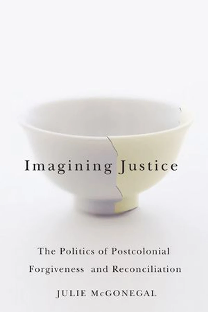 Imagining Justice: The Politics of Postcolonial Forgiveness and Reconciliation