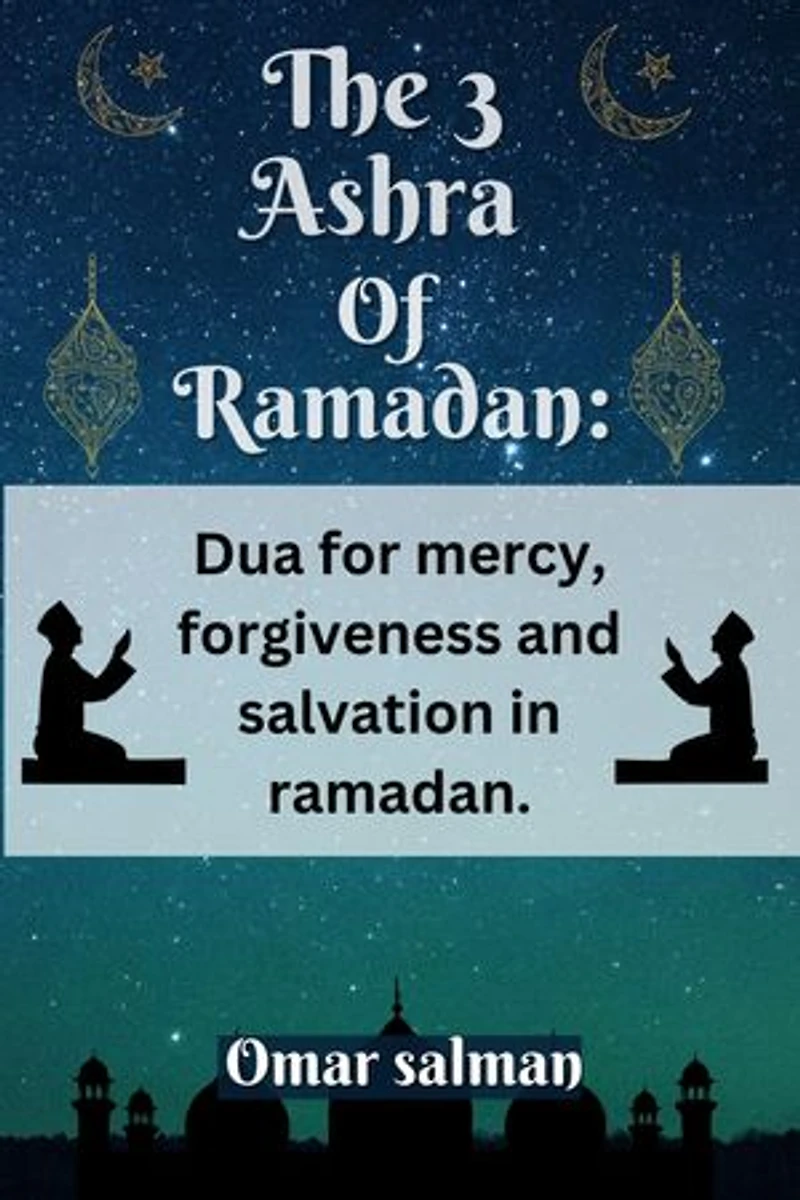 The 3 Ashra of Ramadan: Dua for mercy, forgiveness and salvation in Ramadan
