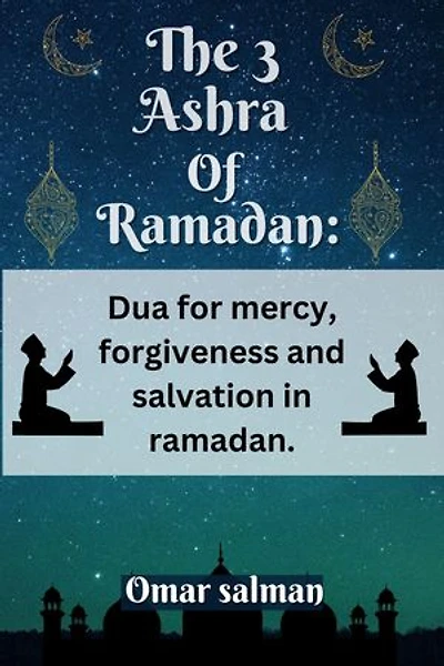 The 3 Ashra of Ramadan: Dua for mercy, forgiveness and salvation in Ramadan