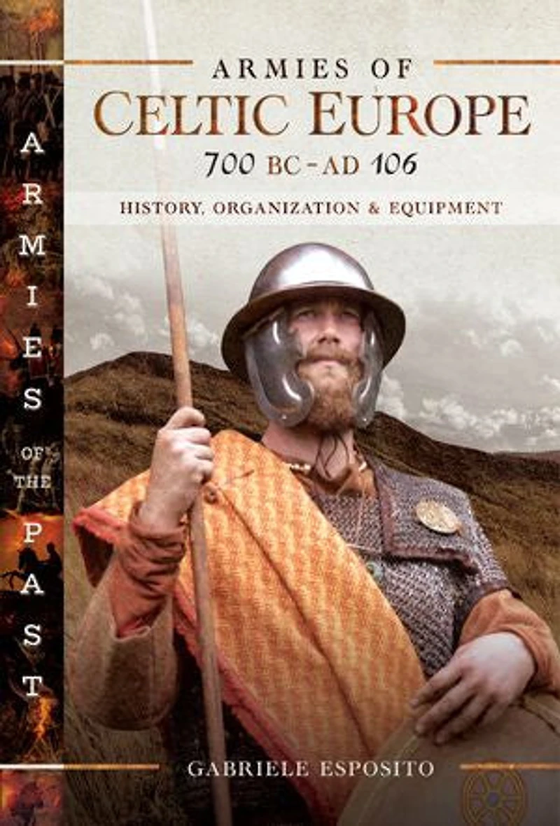 Armies Of Celtic Europe 700 Bc To Ad 106: History, Organization And Equipment