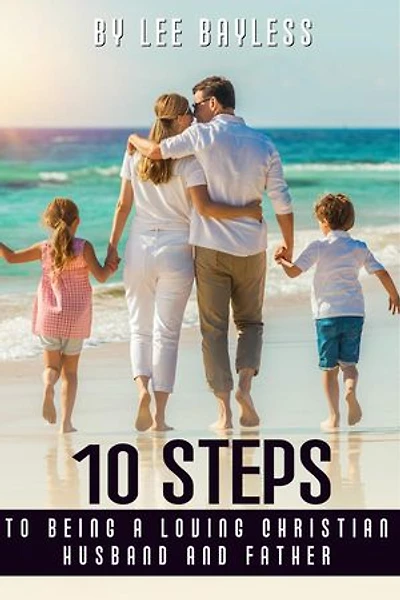 "10 Steps to Being a Loving Christian Husband and Father"