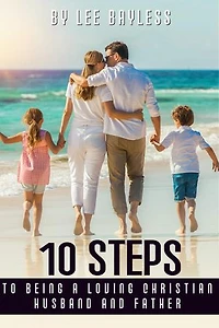 "10 Steps to Being a Loving Christian Husband and Father"